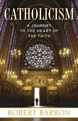 Catholicism A Journey to the Heart of the Faith By Barron Robert