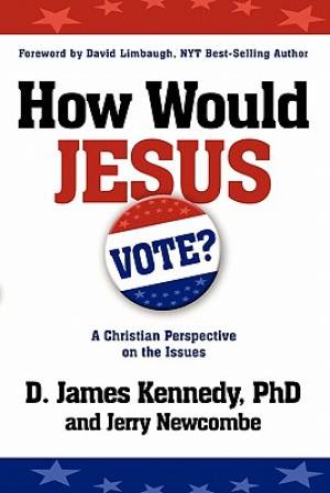 How Would Jesus Vote By D James Kennedy Jerry Newcombe (Paperback)