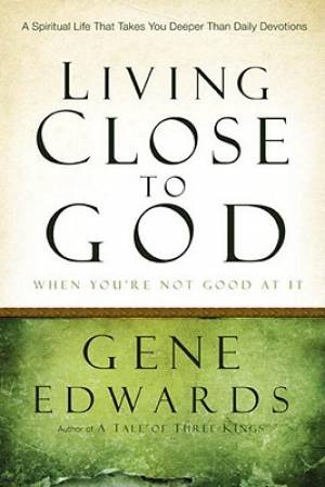 Living Close To God When You're Not Good By Gene Edwards (Paperback)