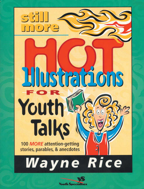 Still More Hot Illustrations for Youth Talks 100 More Attention-Getti