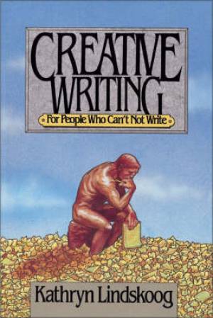 Creative Writing for People Who Can't Not Write By Kathryn Lindskoog