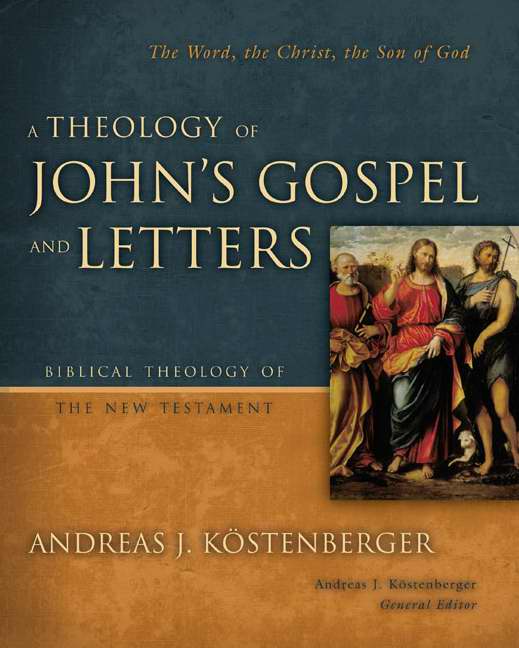 Theology Of Johns Gospel And Letters By Andreas J Kostenberger