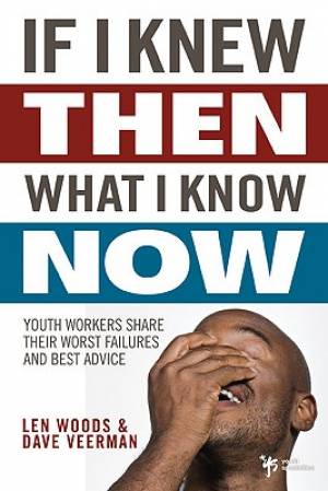 If I Knew Then What I Know Now By Dave Veerman Len Woods (Paperback)