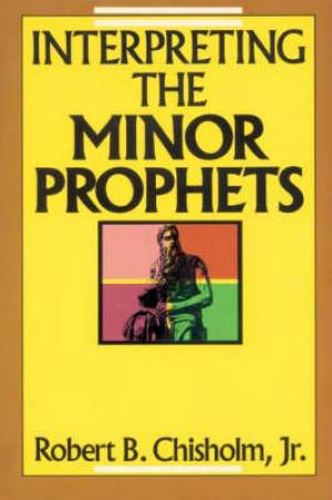 Interpreting The Minor Prophets By Jr Robert B Chisholm (Paperback)