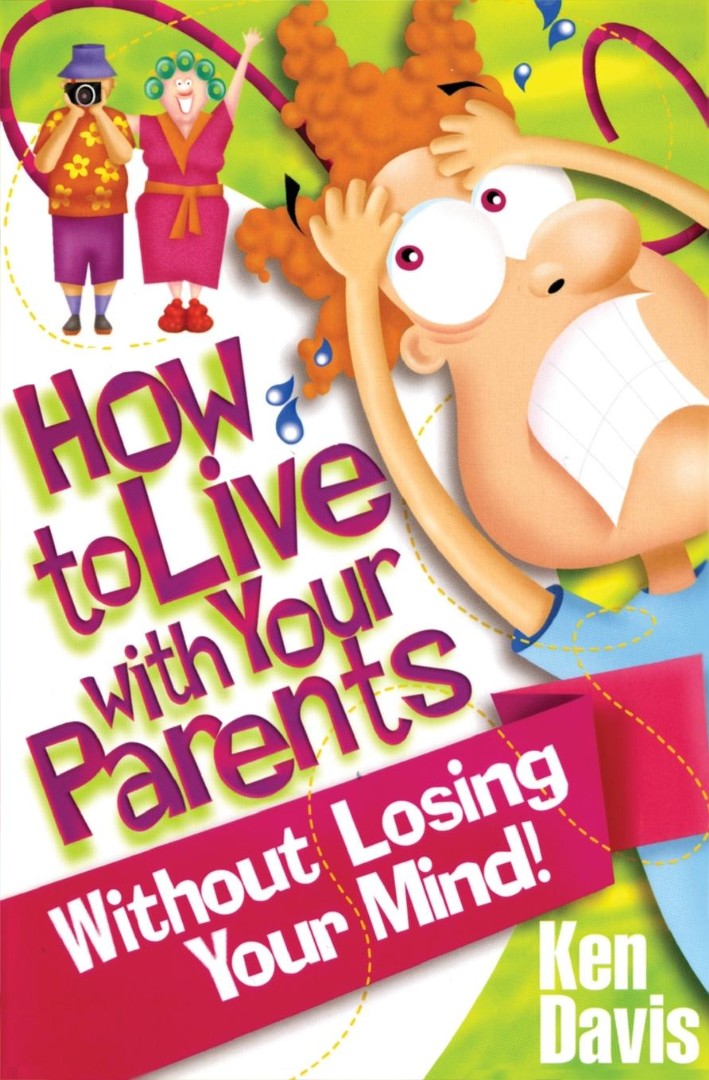 How To Live With Your Parents Without Losing Your Mind By Ken Davis