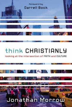 Think Christianly By Jonathan Morrow (Paperback) 9780310328650