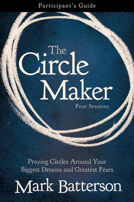 The Circle Maker Bible Study Participant's Guide By Mark Batterson