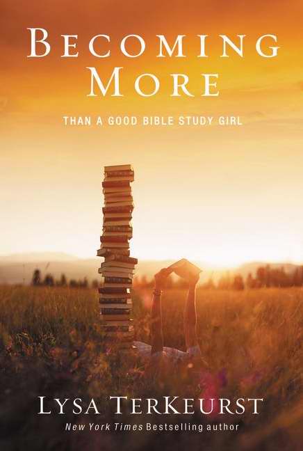 Becoming More Than a Good Bible Study Girl By Lysa Ter Keurst