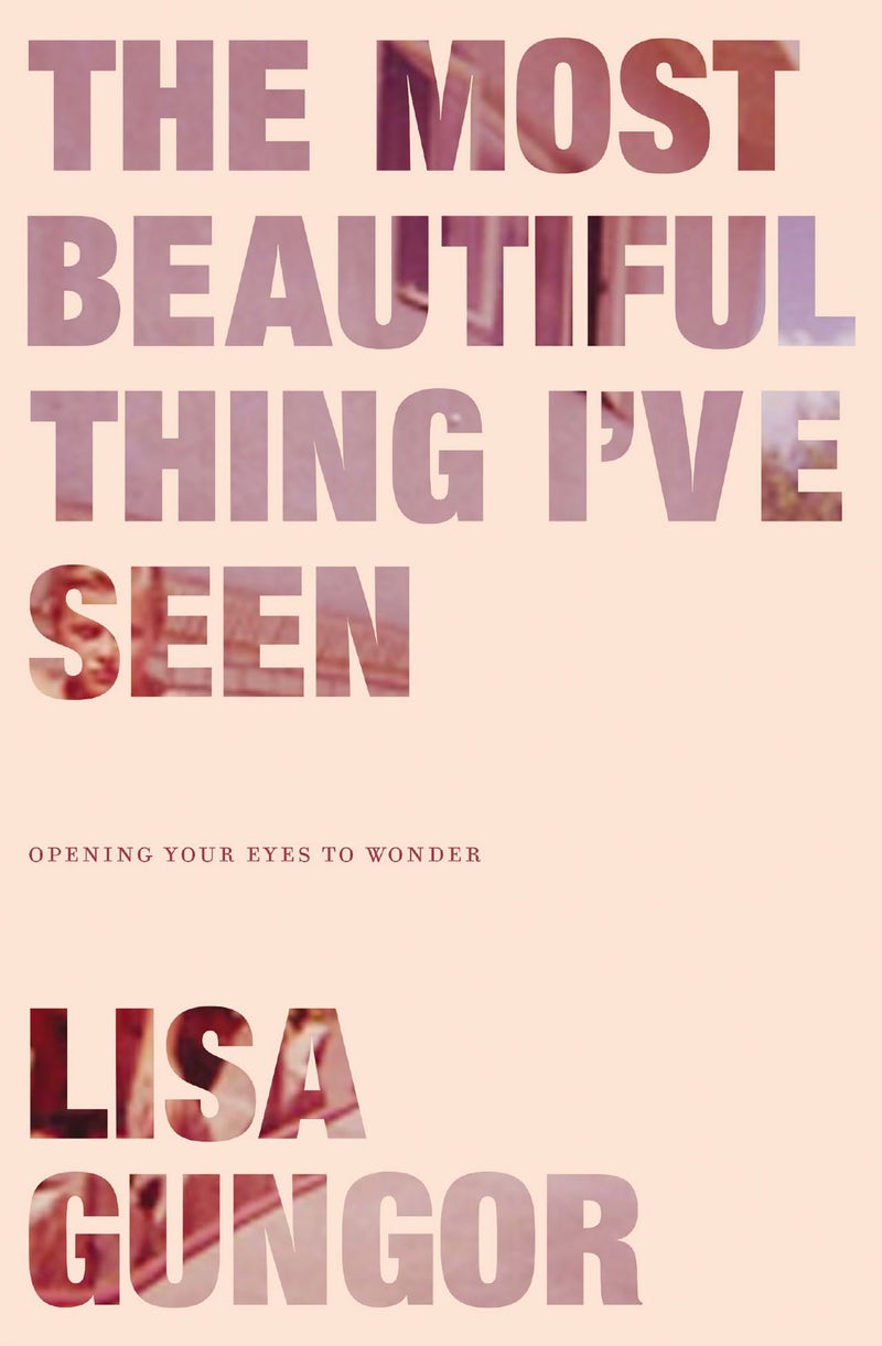 The Most Beautiful Thing I've Seen By Lisa Gungor (Paperback)