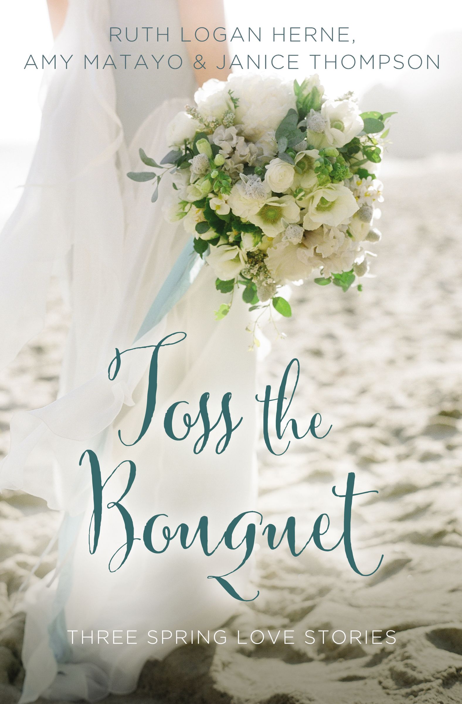 Toss the Bouquet By Amy Matayo Janice Thompson Ruth Logan Herne