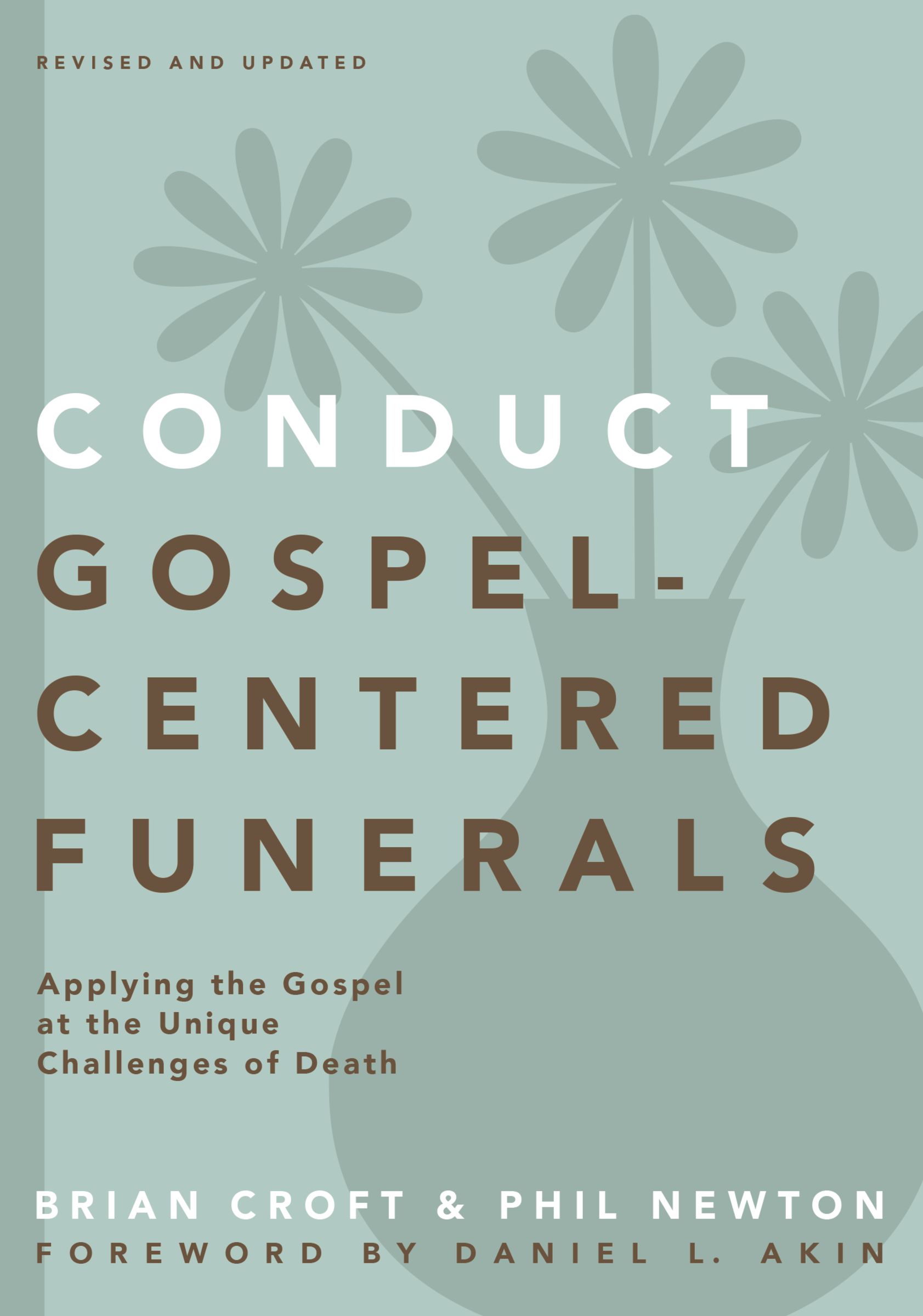 Conduct Gospel-Centered Funerals By Brian Croft Phil A Newton