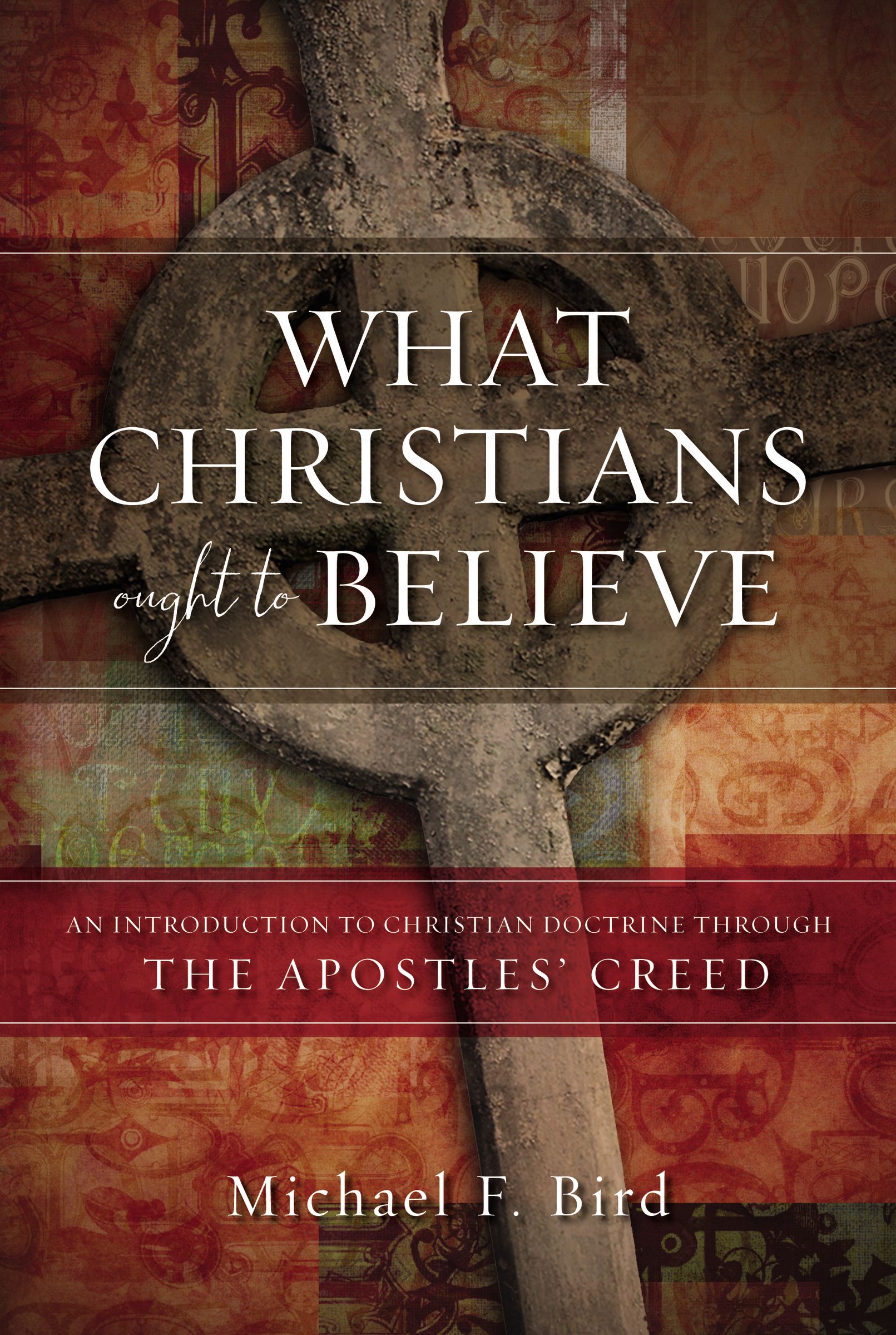 What Christians Ought to Believe By Michael F Bird (Hardback)