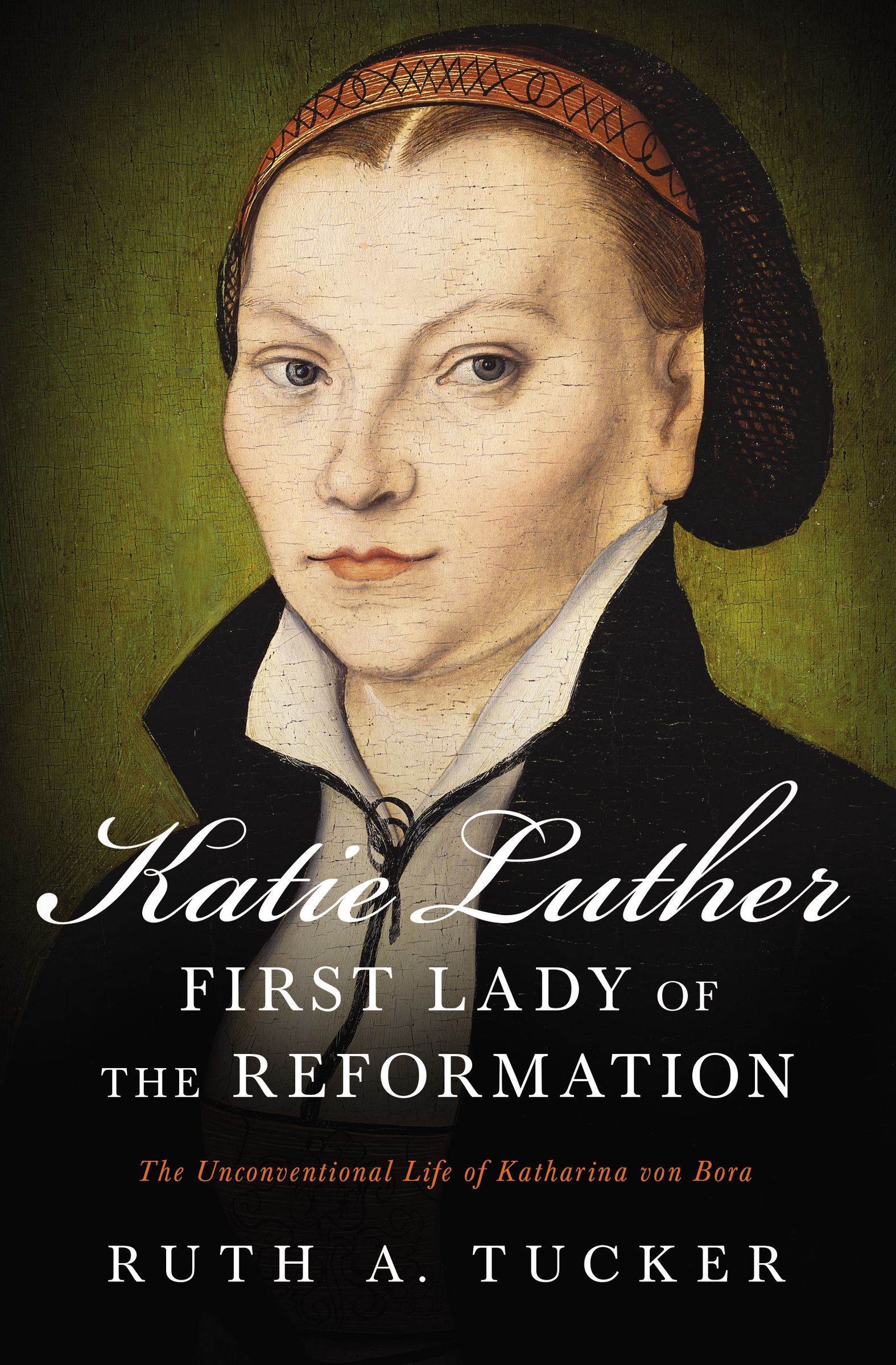 Katie Luther First Lady of the Reformation By Ruth A Tucker