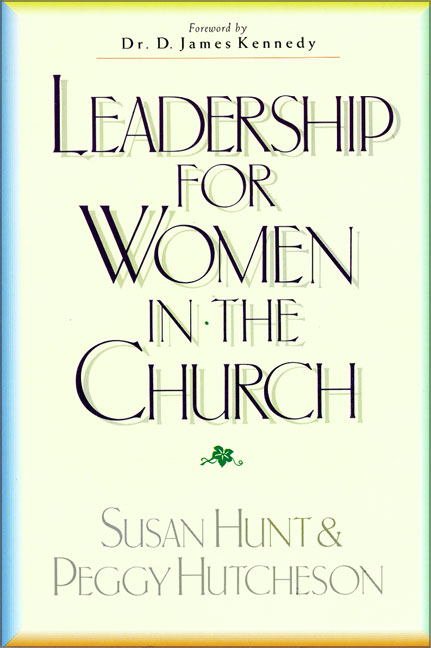 Leadership for Women in the Church By Peggy Hutcheson Susan Hunt