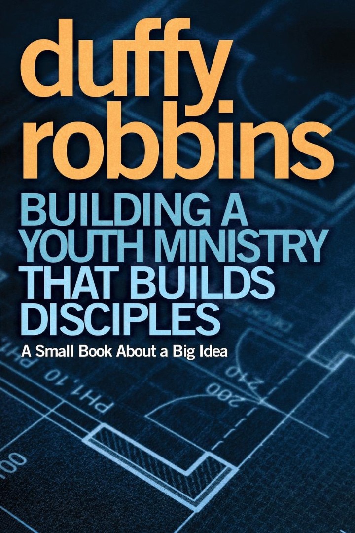 Building a Youth Ministry That Builds Disciples By Duffy Robbins