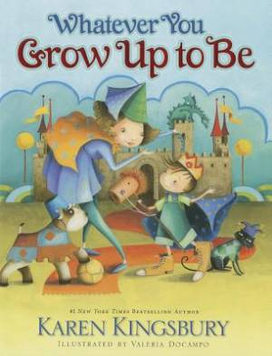 Whatever You Grow Up to Be By Karen Kingsbury (Hardback) 9780310716464