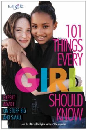 101 Things Every Girl Should Know By From the Editors of Faithgirlz