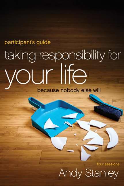 Taking Responsibility For Your Life Participants Guide By Andy Stanley