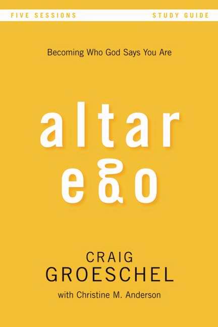 Altar Ego Participants Guide By Christine Anderson Craig Groeschel