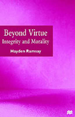 Beyond Virtue Integrity and Morality By Ramsay Hayden (Hardback)