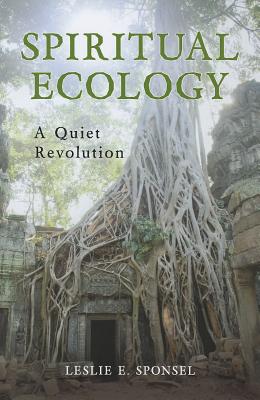 Spiritual Ecology A Quiet Revolution By Sponsel Leslie E (Hardback)