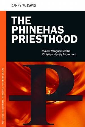 The Phinehas Priesthood Violent Vanguard of the Christian Identity Mo