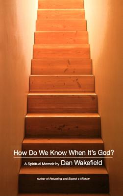 How Do We Know When It's God A Spiritual Memoir By Wakefield Dan