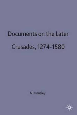 Documents on the Later Crusades 1274-1580 By Norman Housley