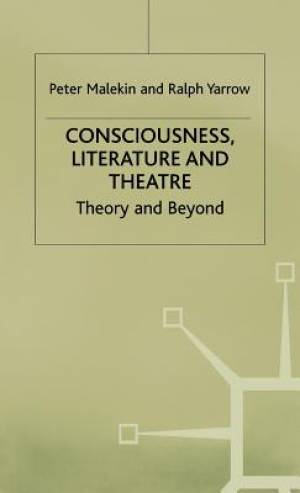 Consciousness Literature and Theatre By Peter Malekin Ralph Yarrow