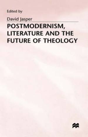 Postmodernism Literature and the Future of Theology By D Jasper