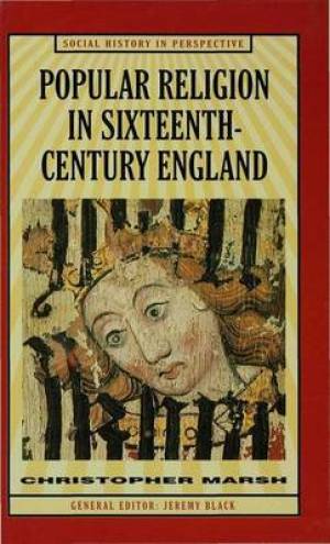 Popular Religion in Sixteenth-century England By Christopher Marsh