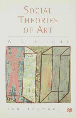 Social Theories of Art A Critique By Ian Heywood (Hardback)