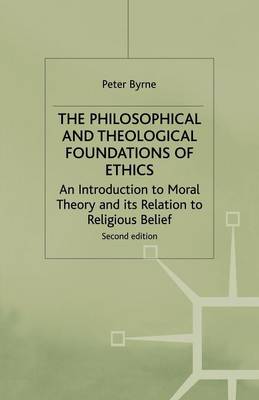 The Philosophical and Theological Foundations of Ethics By Peter Byrne