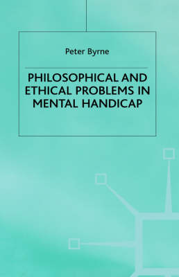 Philosophical and Ethical Problems in Mental Handicap By Peter Byrne