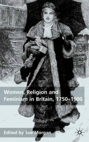 Women Religion And Feminism In Britain 1750-1900 By Sue Morgan