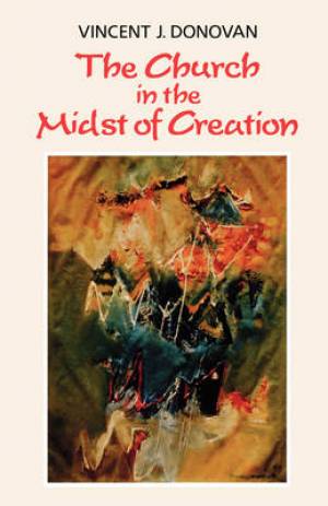 The Church in the Midst of Creation By Vincent Donovan (Paperback)