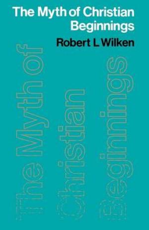 The Myth of Christian Beginnings By Robert L Wilken (Paperback)