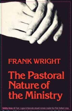 Pastoral Nature of the Ministry By Frank Wright (Paperback)