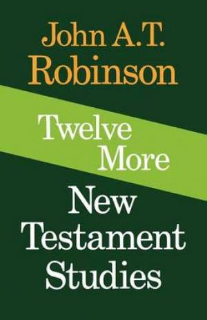 Twelve More New Testament Studies By John A T Robinson (Paperback)