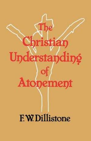 The Christian Understanding of the Atonement By F W Dillistone