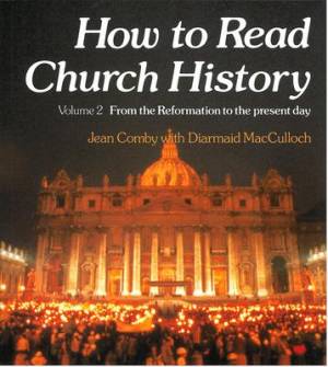 How to Read Church History V 2 From the Reformation to the Present