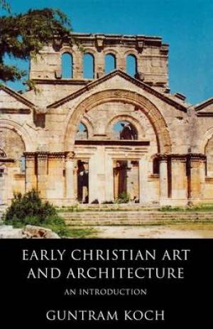 Early Christian Art and Architecture An Introduction By Guntram Koch