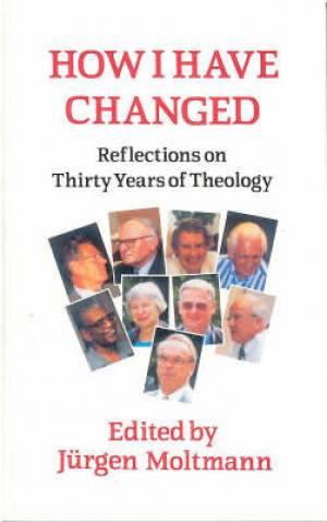 How I Have Changed Reflections on Thirty Years of Theology By J