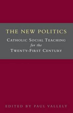 The New Politics Catholic Social Teaching for the Twenty-first Centur