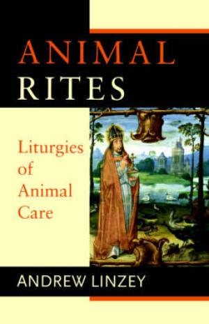 Animal Rites Liturgies of Animal Care By Andrew Linzey (Paperback)