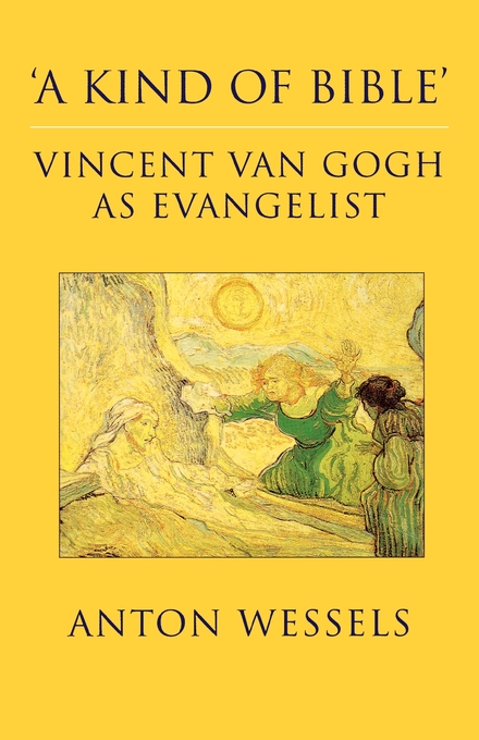 A Kind of Bible Vincent Van Gogh as Evangelist By Anton Wessels