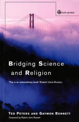 Bridging Science & Religion By Ted Peters Gaymon Bennett