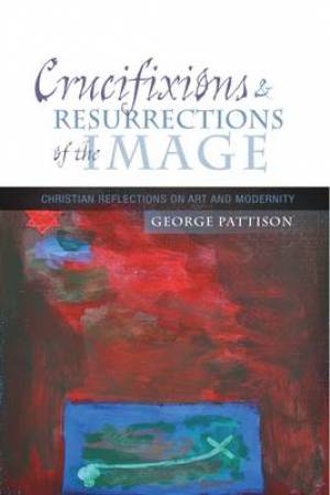 Crucifixions and Resurrections of the Image By George Pattison