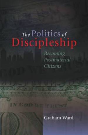 The Politics of Discipleship By Graham Ward (Paperback) 9780334043508