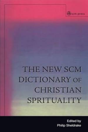 The New SCM Dictionary of Christian Spirituality By Sheldrake Philip